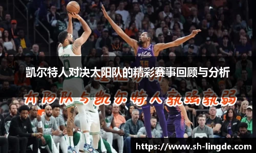 凯尔特人对决太阳队的精彩赛事回顾与分析