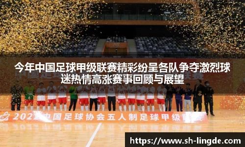 今年中国足球甲级联赛精彩纷呈各队争夺激烈球迷热情高涨赛事回顾与展望